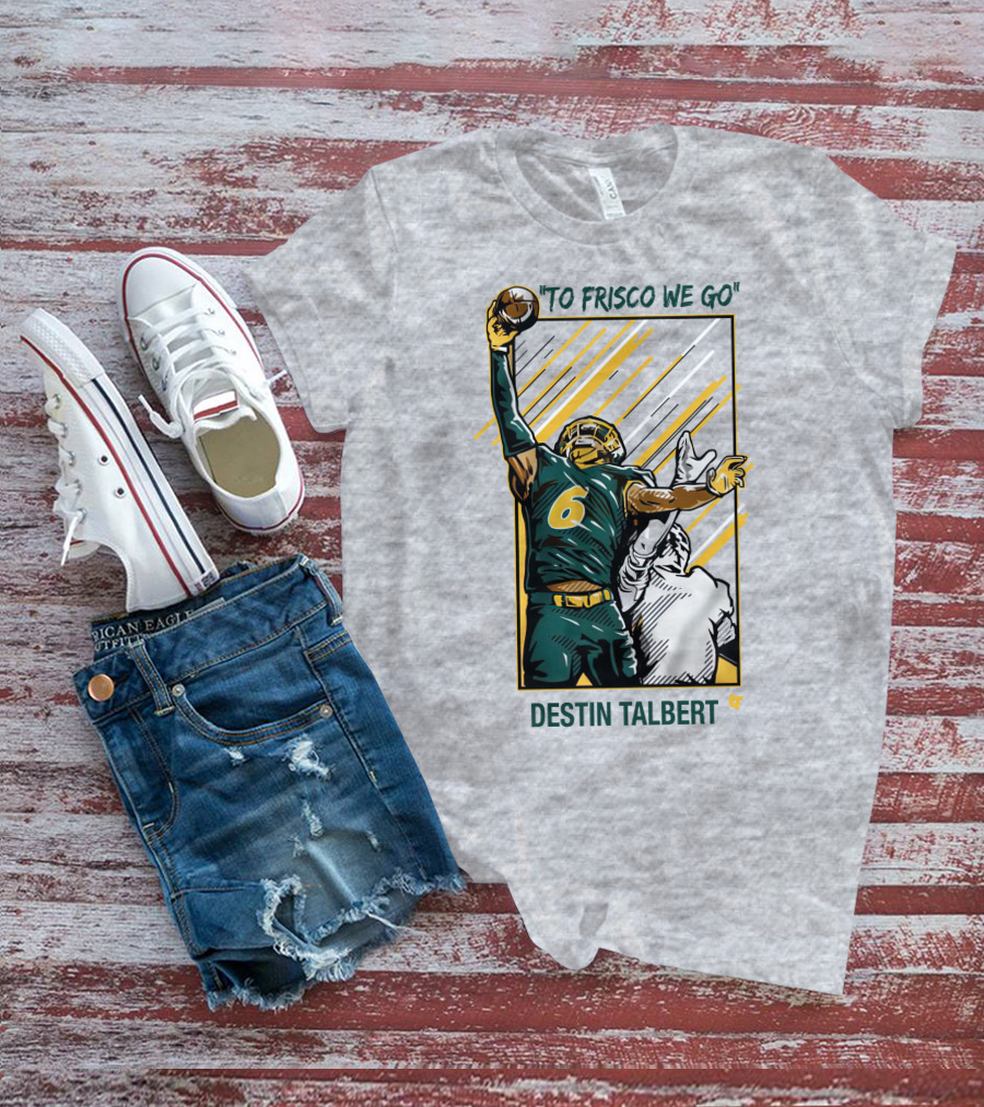 Destin Talbert To Frisco We Go Football Catch T-Shirt