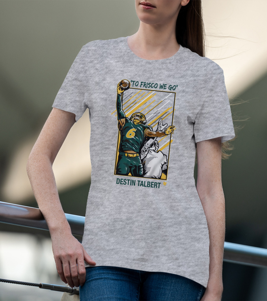 Destin Talbert To Frisco We Go Football Catch T-Shirt