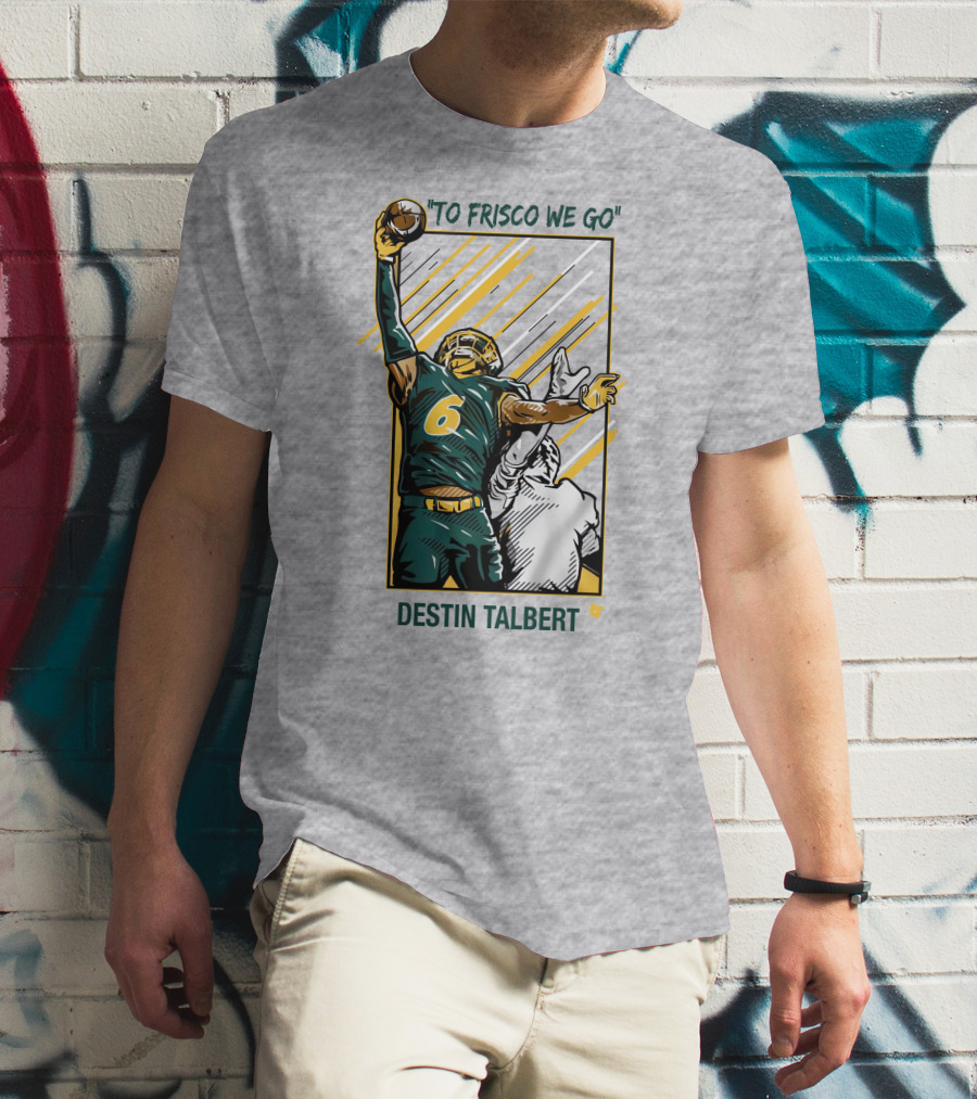 Destin Talbert To Frisco We Go Football Catch T-Shirt