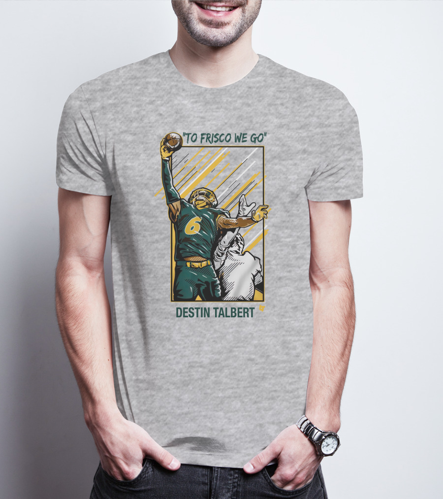 Destin Talbert To Frisco We Go Football Catch T-Shirt