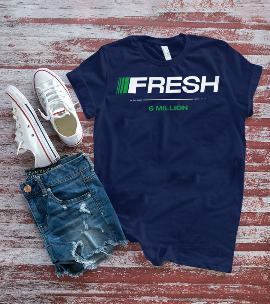 FRESH 6 MILLION T-Shirt