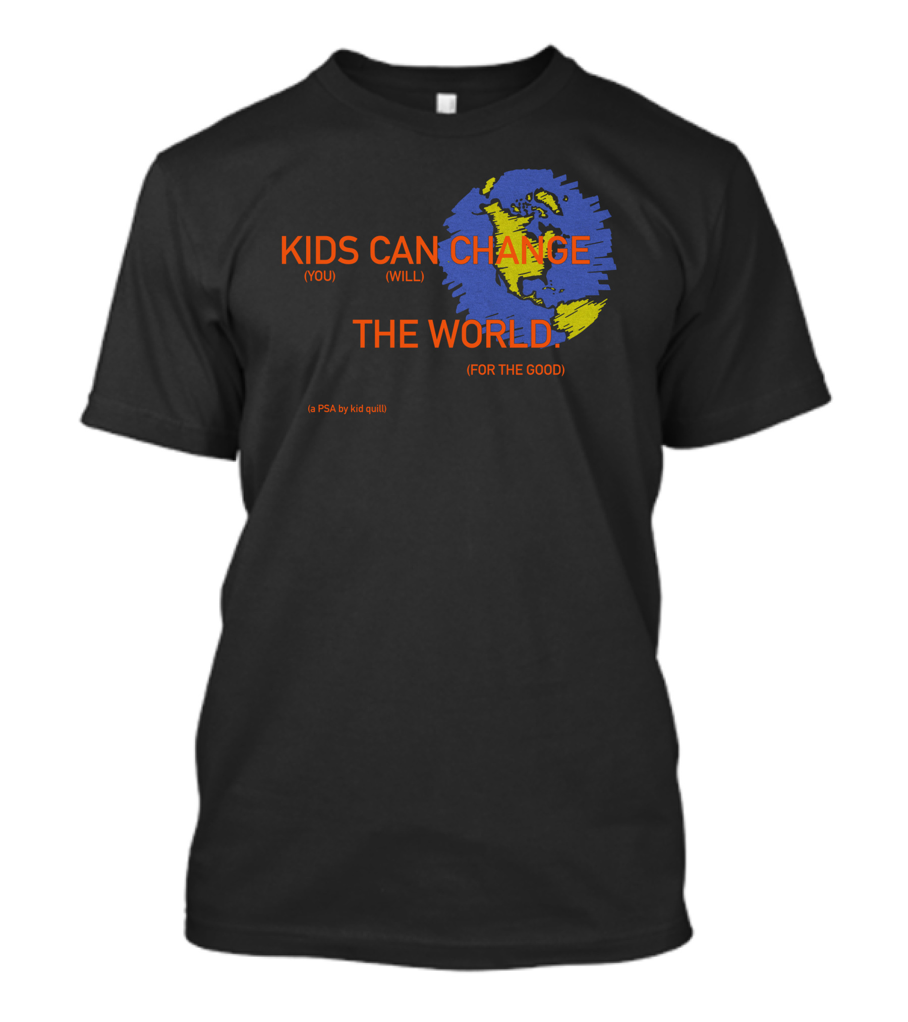 KIDS CAN CHANGE THE WORLD (YOU WILL) (FOR THE GOOD) (a PSA By Kid Quill) T-Shirt