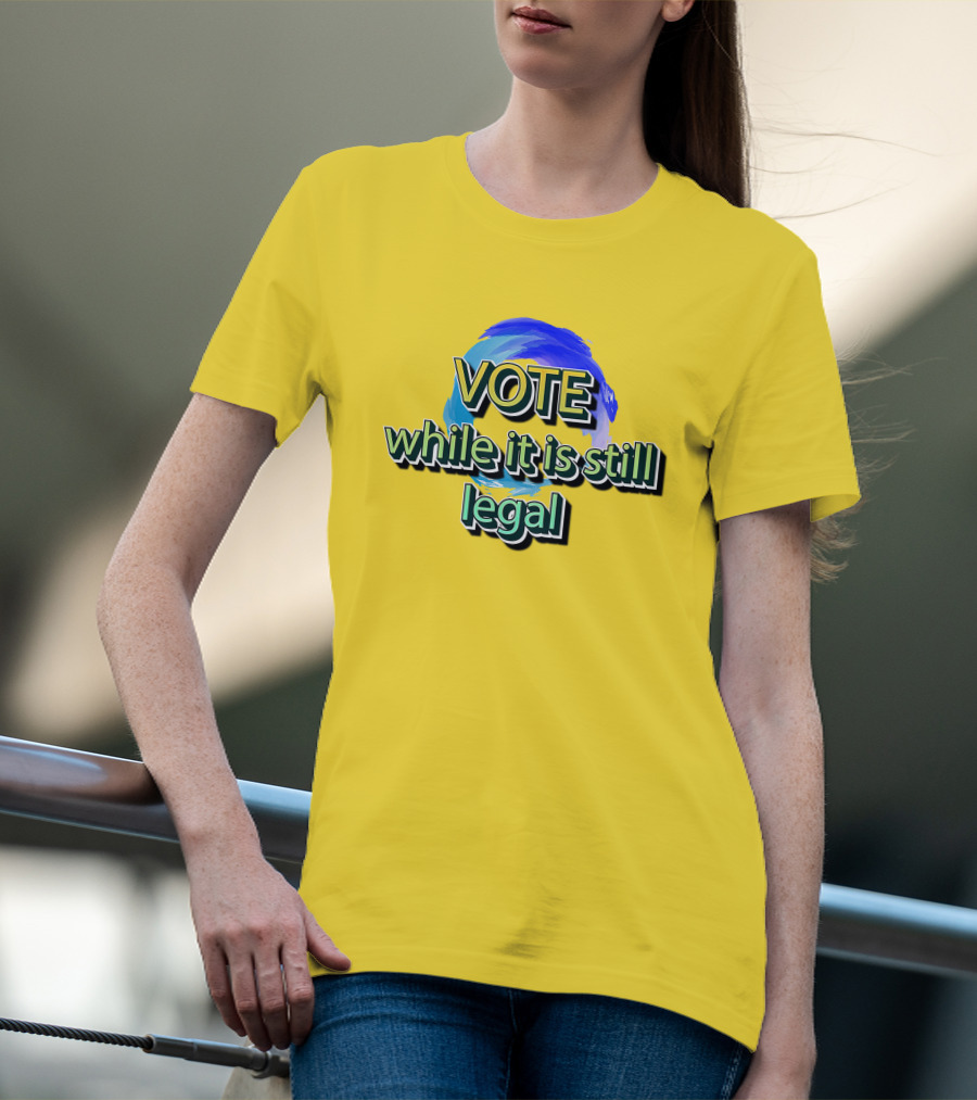 Vote While It Is Still Legal Liberal World Gear Co T-Shirt