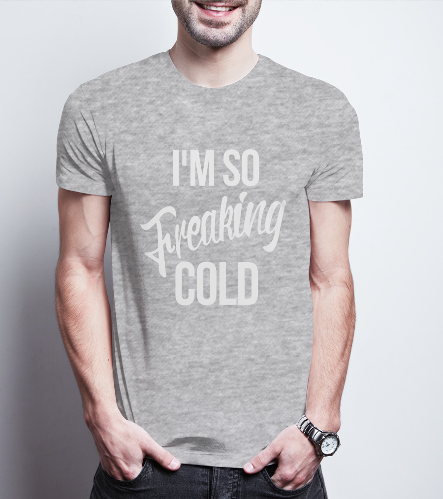 I'm So Freaking Cold T-Shirt