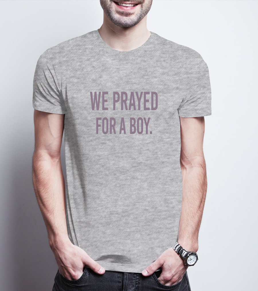 We Prayed For A Boy Sarah Schauer Viral Phrase T-Shirt