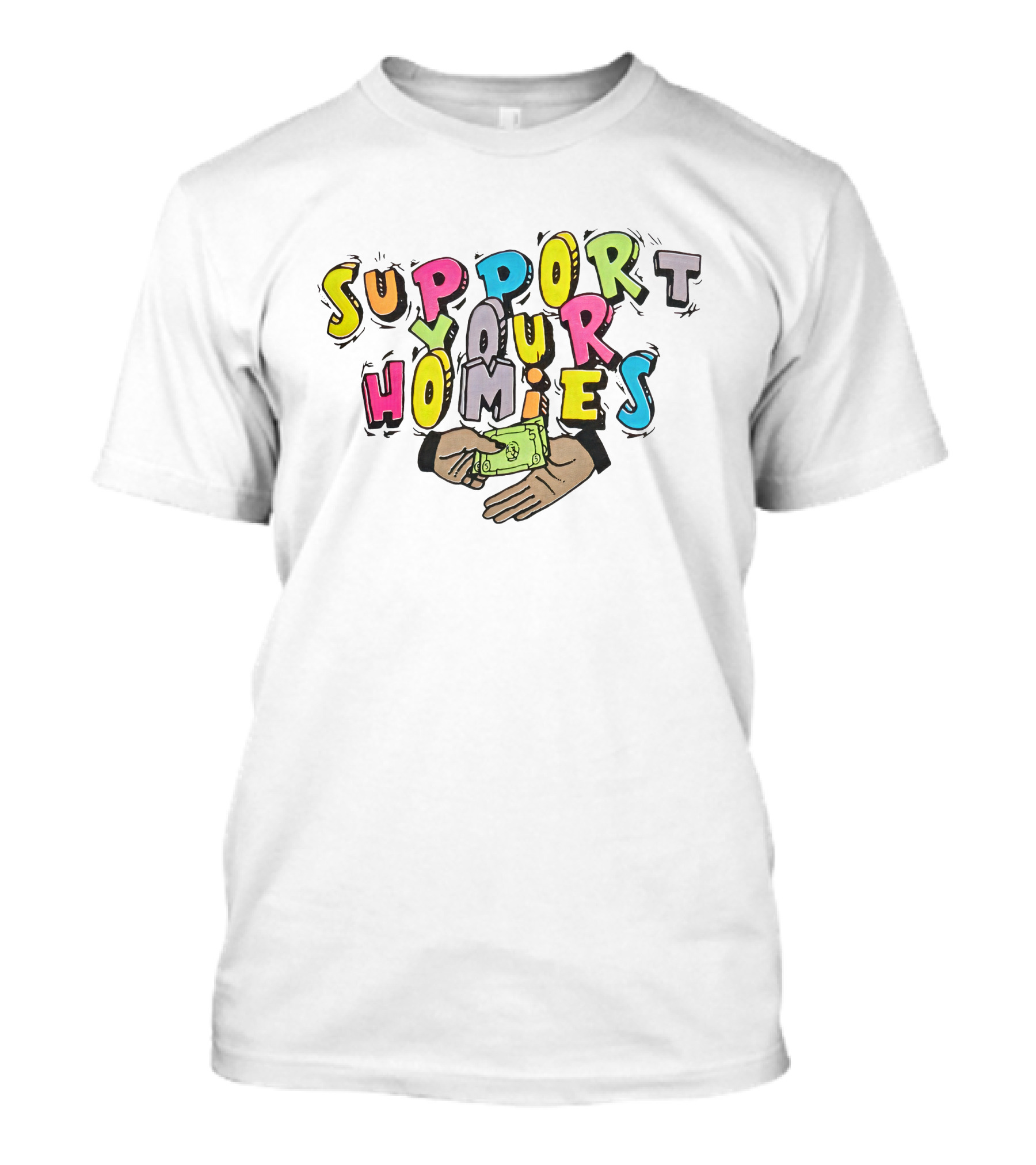 Support Your Homies Colorful Text With Hands And Money T-Shirt