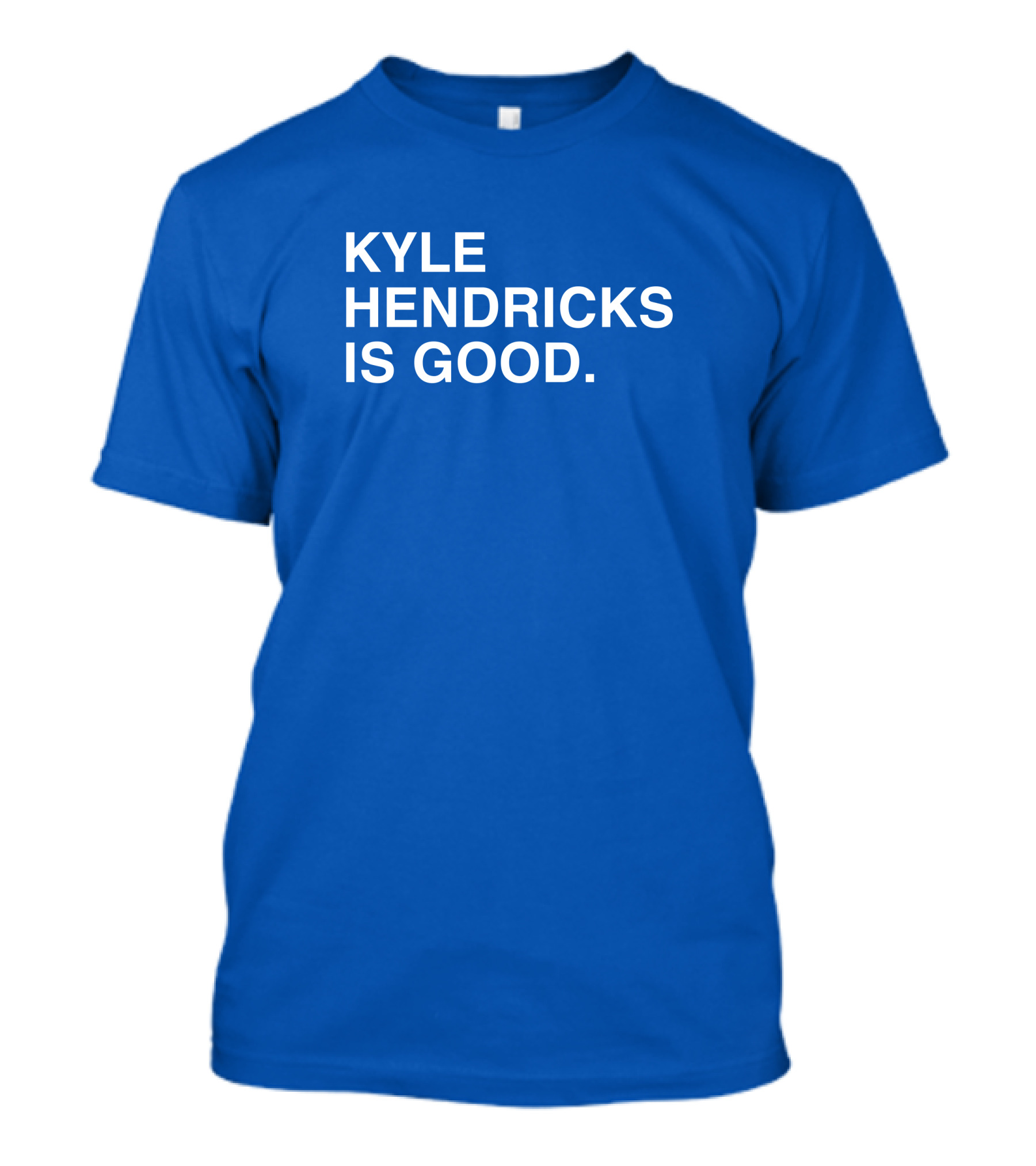 KYLE HENDRICKS IS GOOD T-Shirt