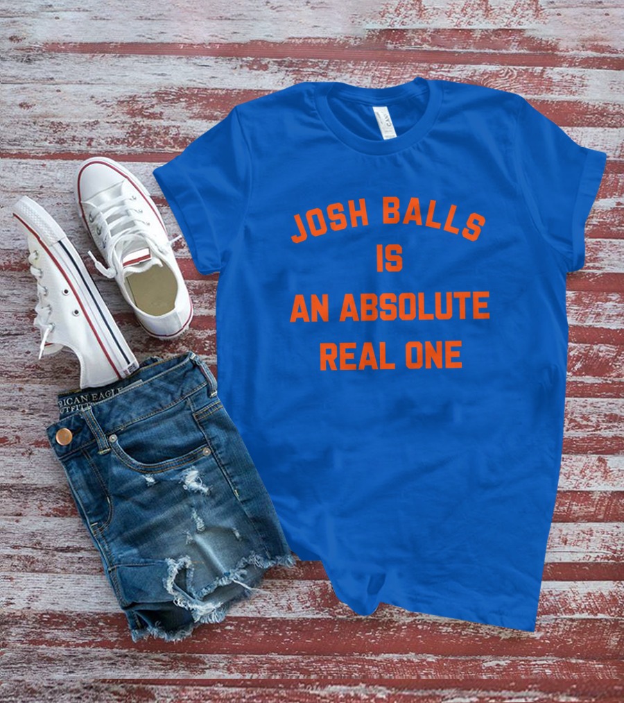 Josh Balls Is An Absolute Real One T-Shirt