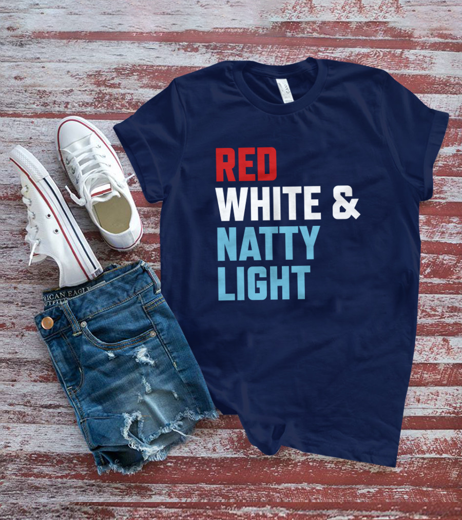 Red White And Natty Light Patriotic Fun Natty Light Fans T-Shirt