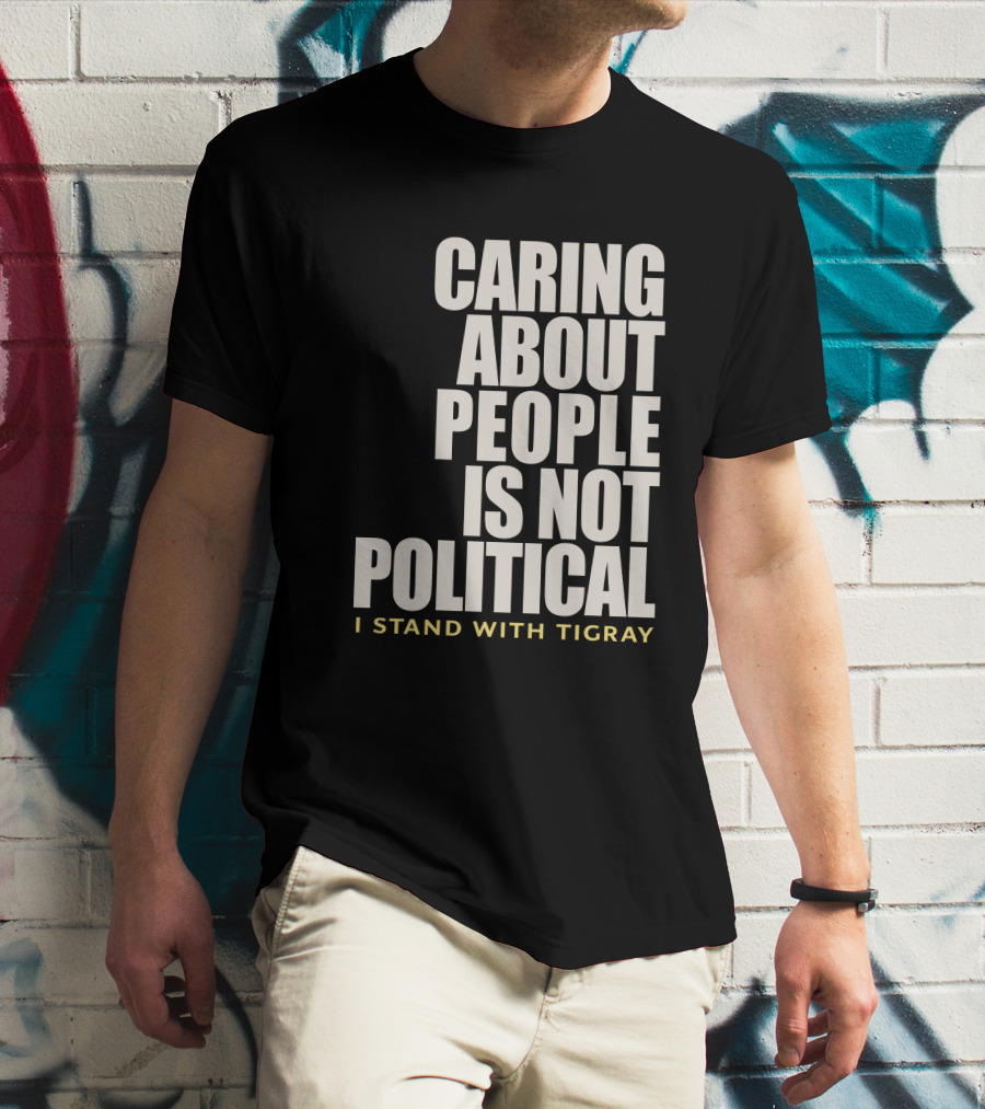 Caring About People Is Not Political I Stand With Tigray T-Shirt