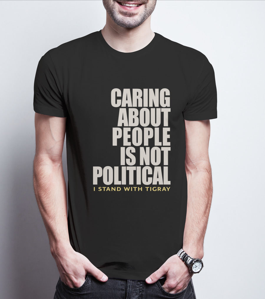 Caring About People Is Not Political I Stand With Tigray T-Shirt