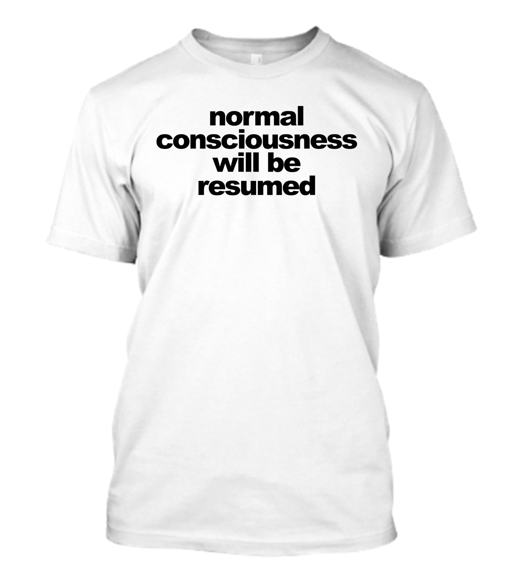 Normal Consciousness Will Be Resumed Text T-Shirt