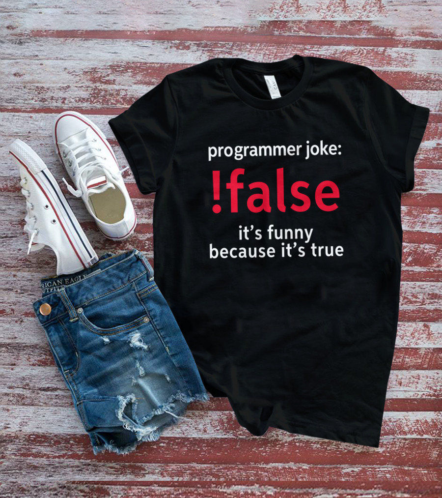 Programmer Joke False It's Funny Because It's True T-Shirt