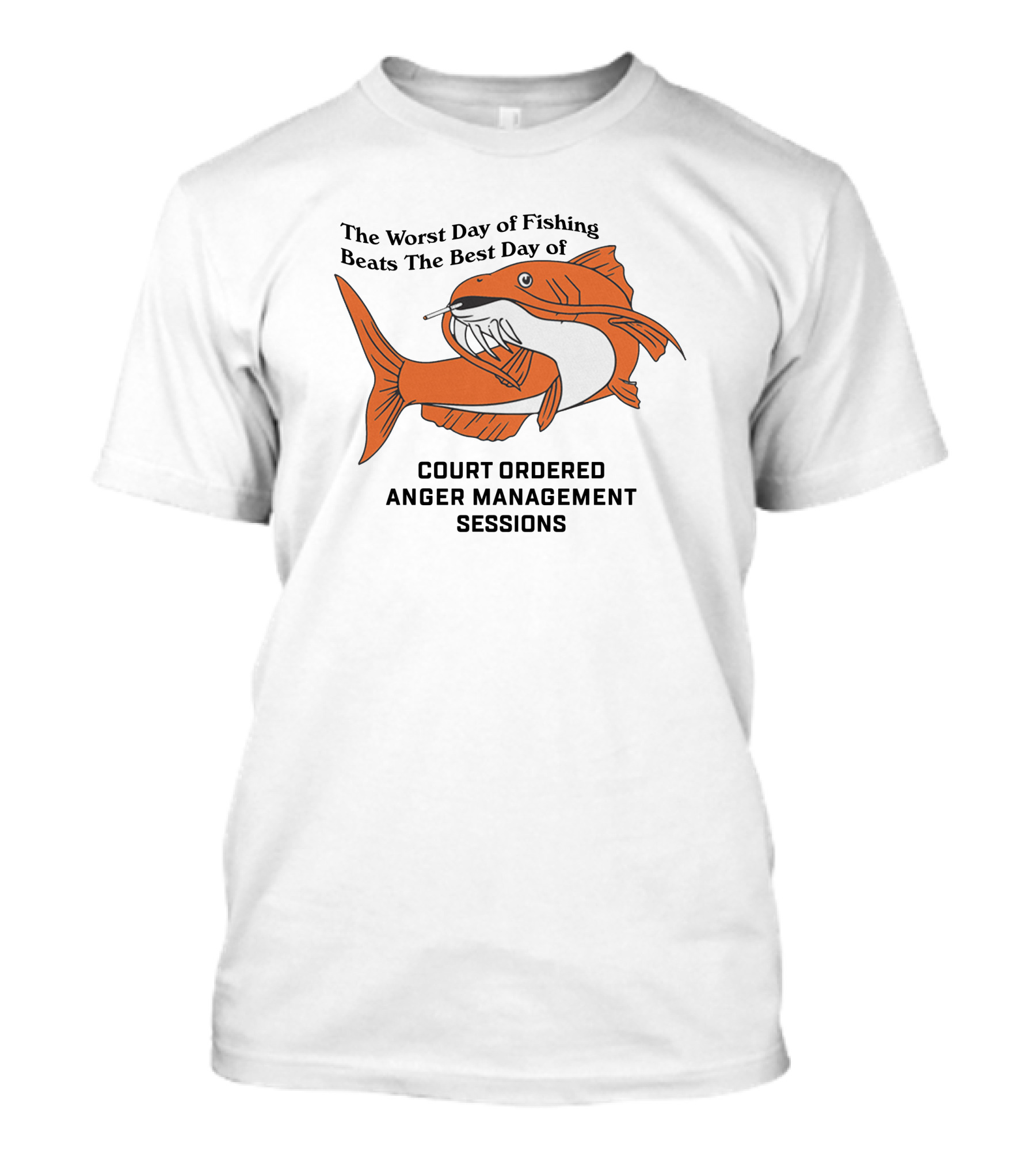 The Worst Day Of Fishing Beats The Best Day Of Court Ordered Anger Management Sessions T-Shirt