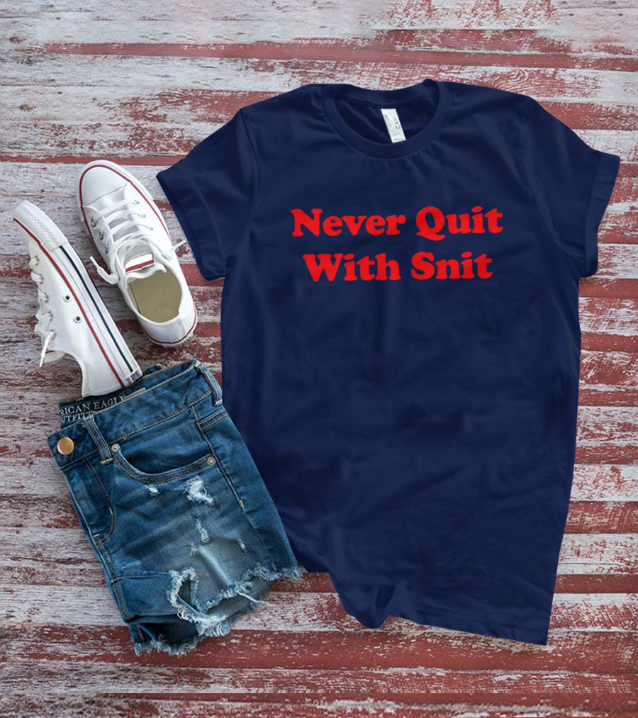 Never Quit With Snit Justcapebb C A P T-Shirt