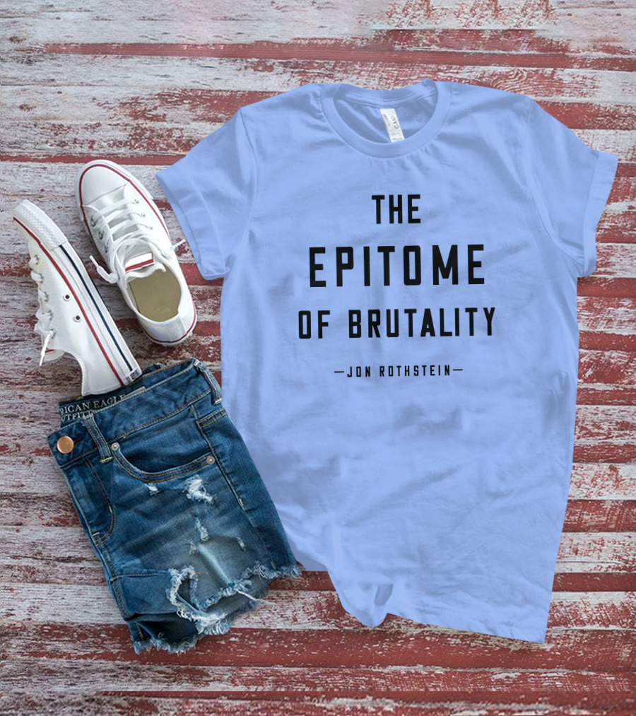 Jon Rothstein The Epitome Of Brutality T-Shirt