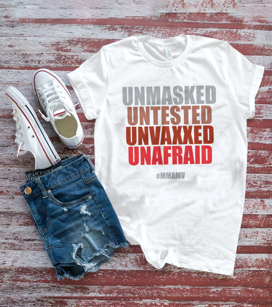 UNMASKED UNTESTED UNVAXXED UNAFRAID #MMAMV T-Shirt