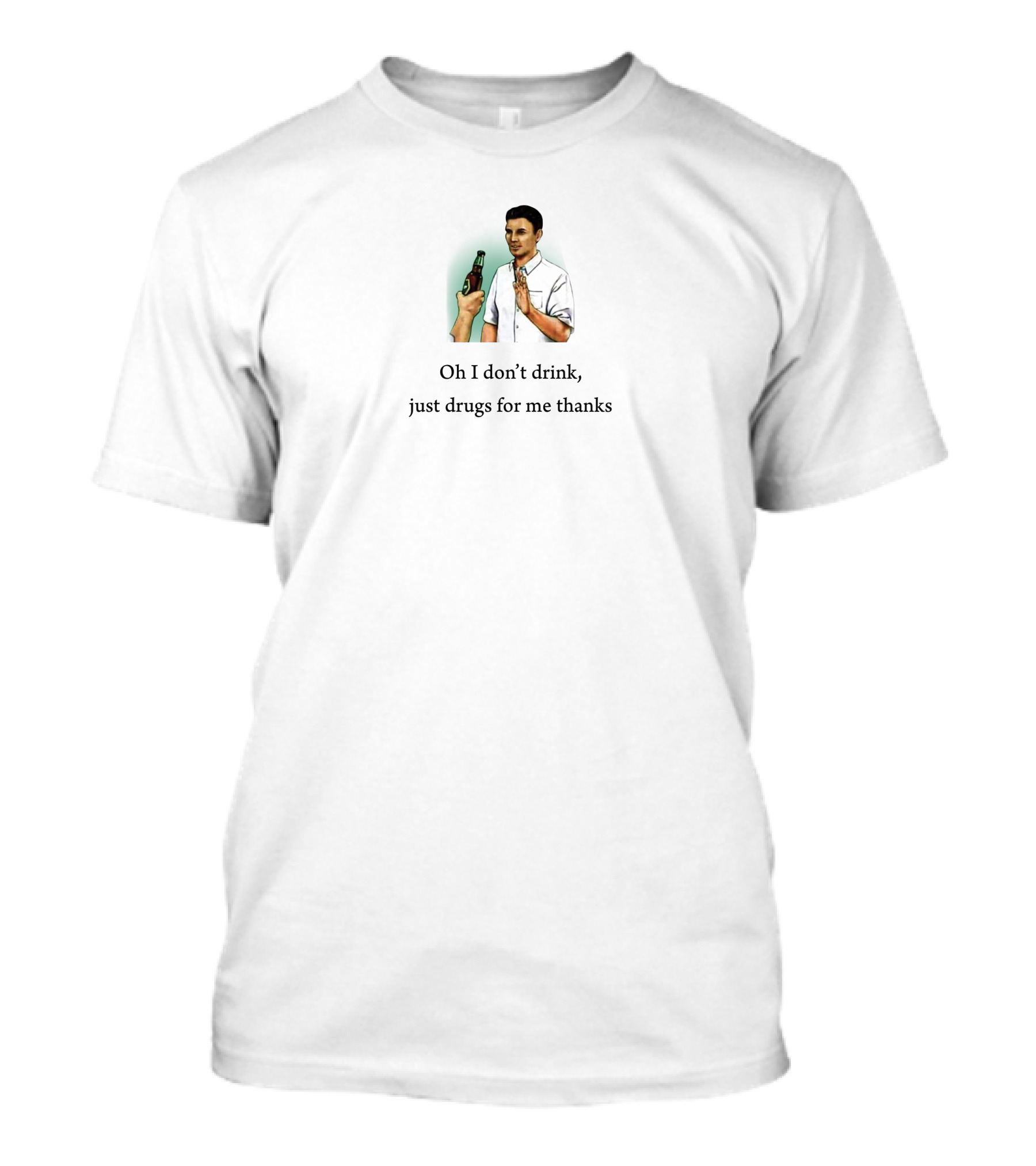Oh I Don't Drink Just Drugs For Me Thanks Retro Style Humor Image T-Shirt