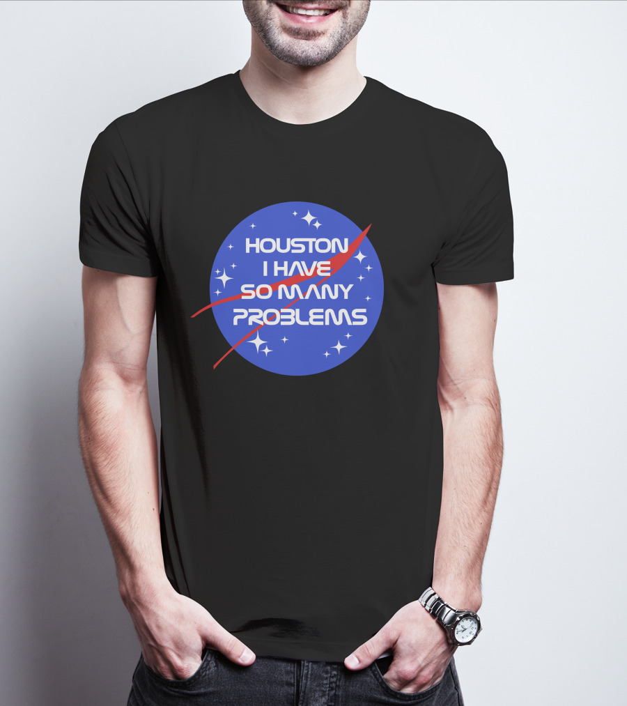 Houston I Have So Many Problems NASA T-Shirt