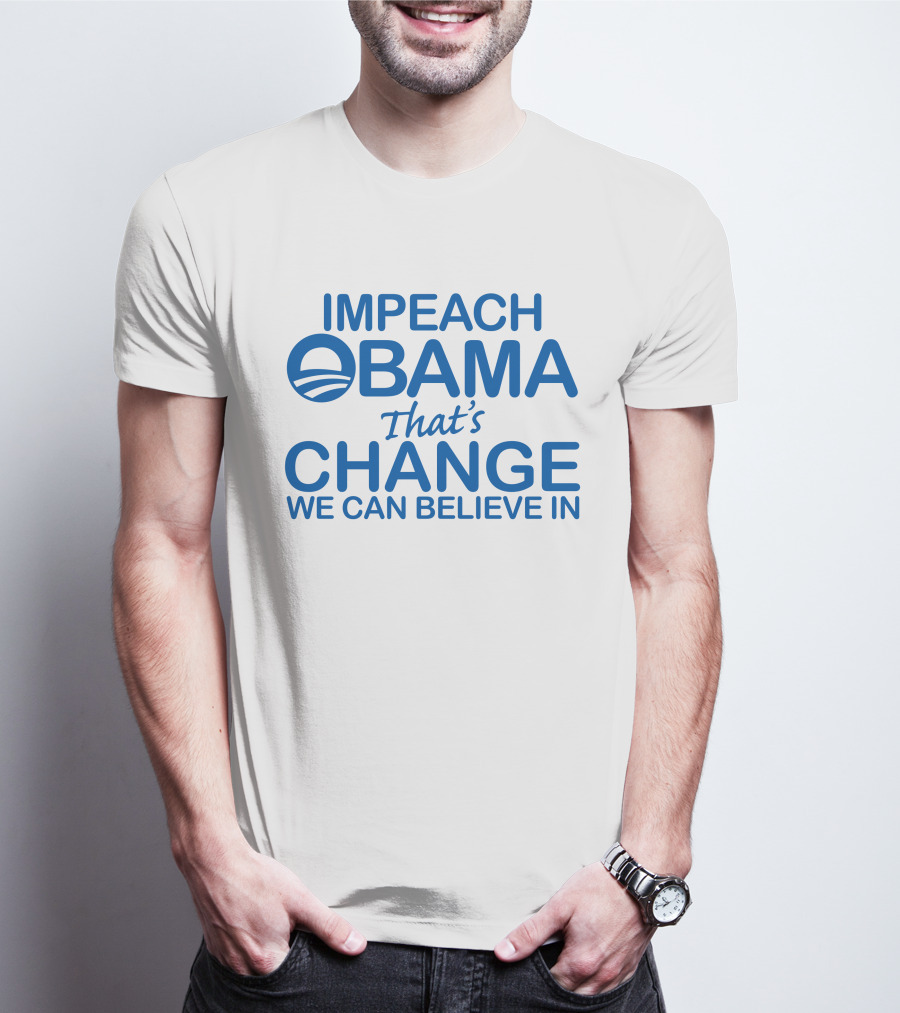IMPEACH OBAMA That's CHANGE WE CAN BELIEVE IN T-Shirt