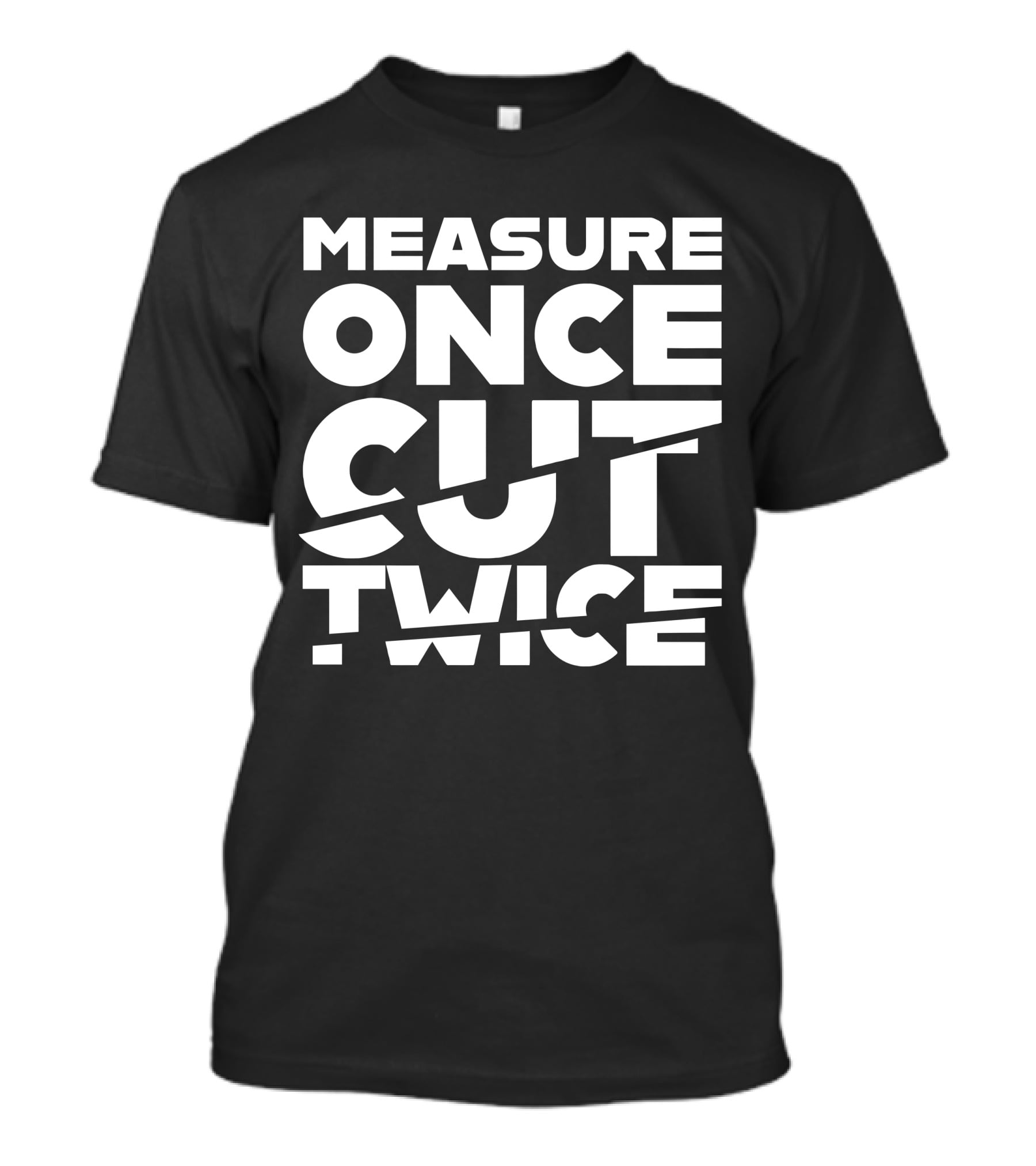 Measure Once Cut Twice Tested Store T-Shirt
