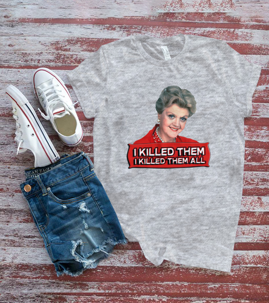 I Killed Them I Killed Them All Murder She Wrote Jessica Fletcher T-Shirt
