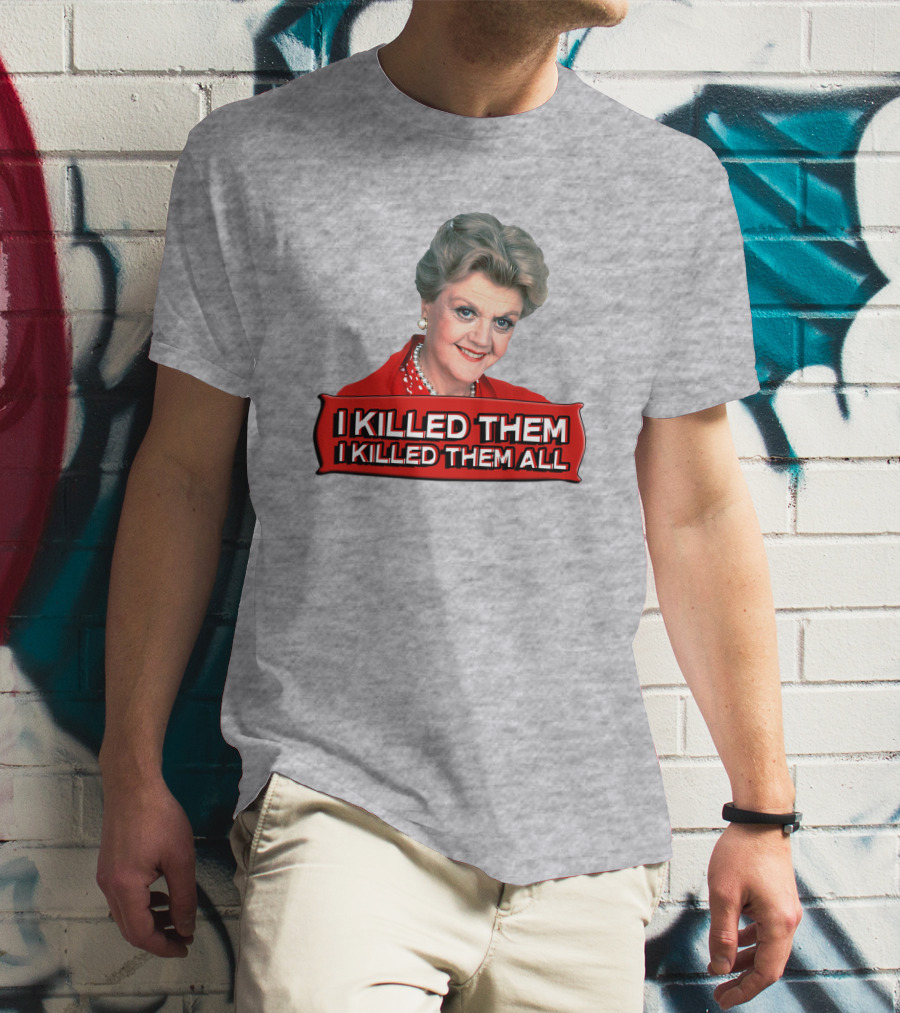 I Killed Them I Killed Them All Murder She Wrote Jessica Fletcher T-Shirt
