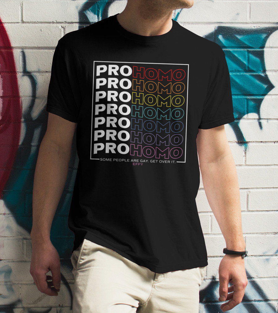 Effy Pro Homo Pride Some People Are Gay Get Over It T-Shirt