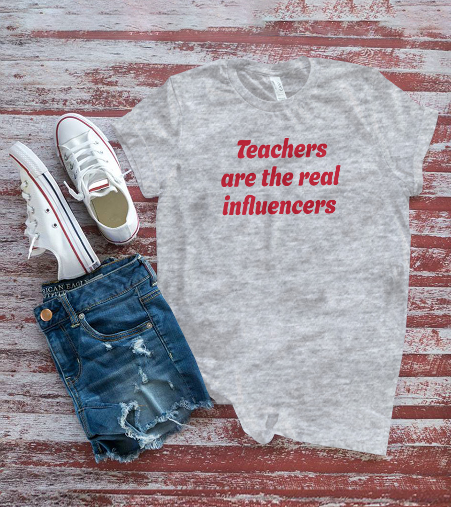 Teachers Are The Real Influencers T-Shirt