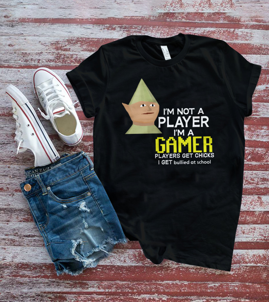 I'm Not A Player I'm A Gamer Players Get Chicks I Get Bullied At School Runescape T-Shirt
