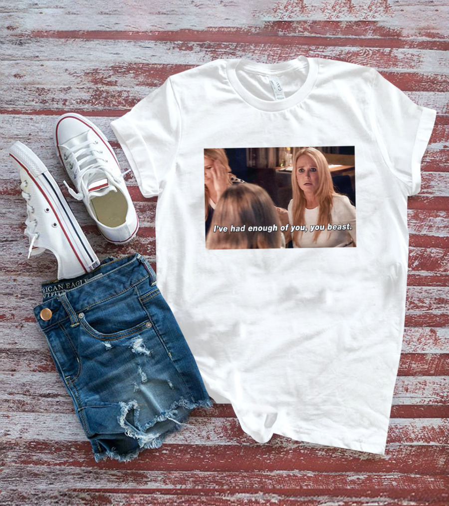 I've Had Enough Of You You Beast Kim Richards Real Housewives Of Beverly Hills Moment T-Shirt