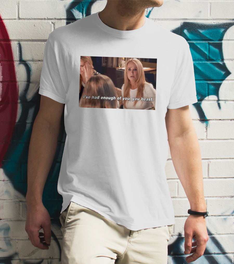 I've Had Enough Of You You Beast Kim Richards Real Housewives Of Beverly Hills Moment T-Shirt