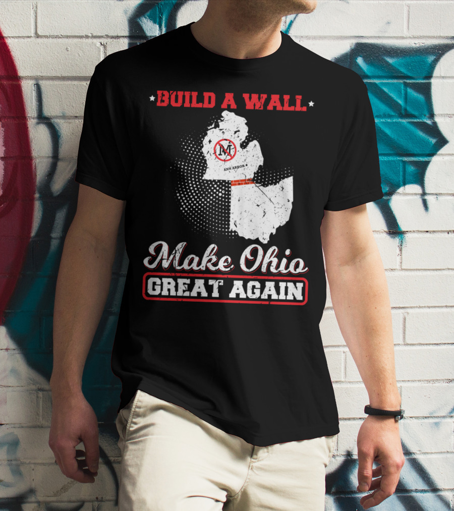 Build A Wall Make Ohio Great Again Ann Arbor State T-Shirt