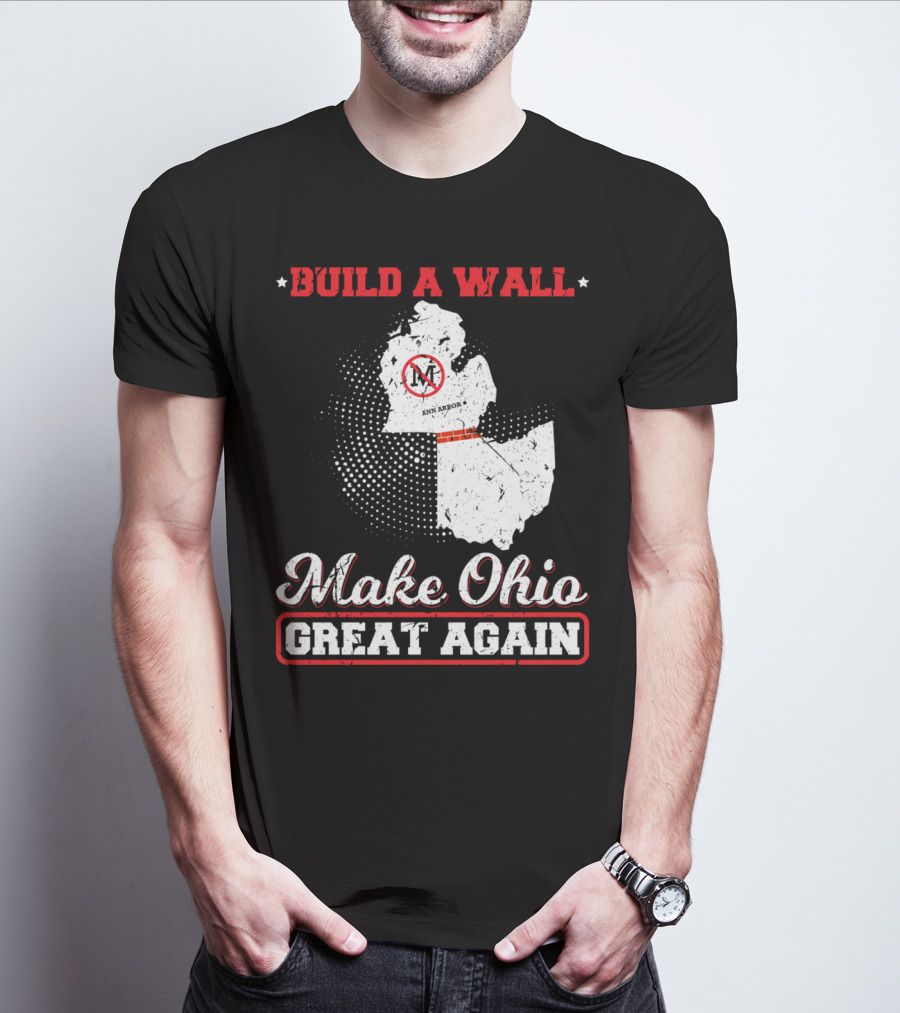 Build A Wall Make Ohio Great Again Ann Arbor State T-Shirt