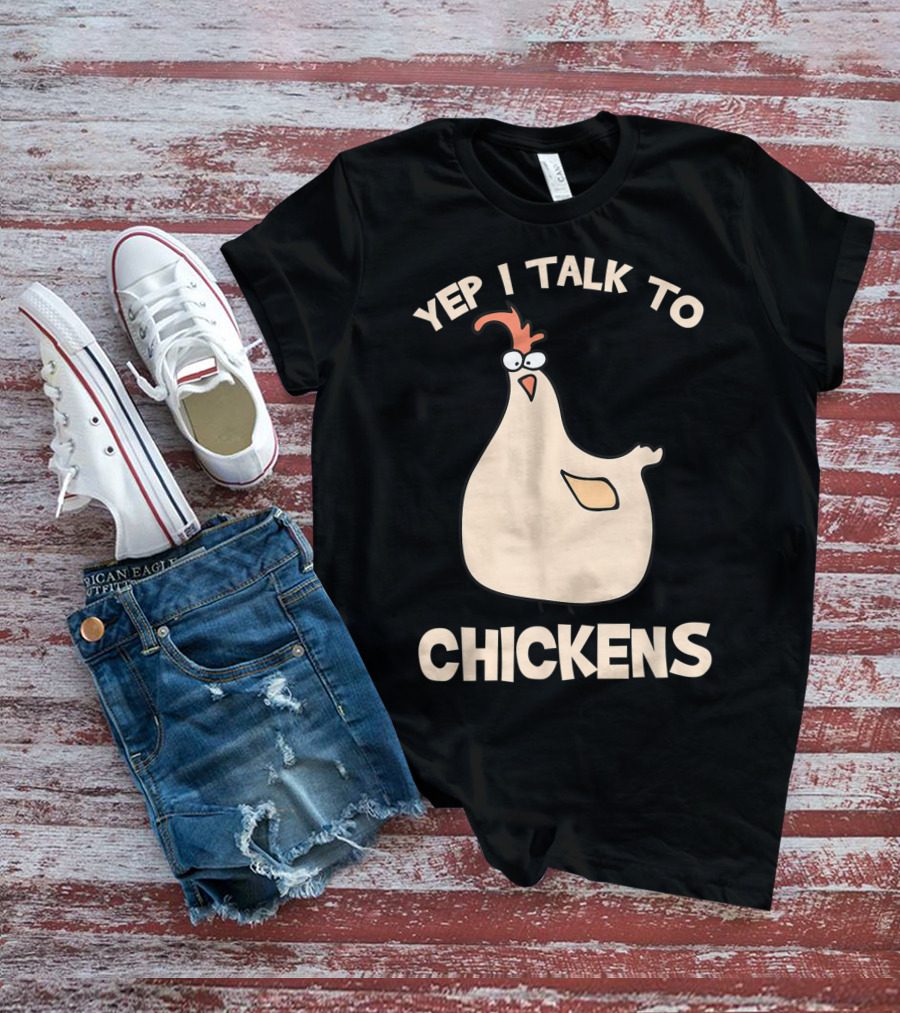 Yep I Talk To Chickens T-Shirt