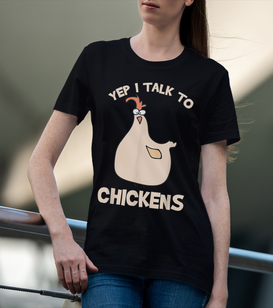 Yep I Talk To Chickens T-Shirt