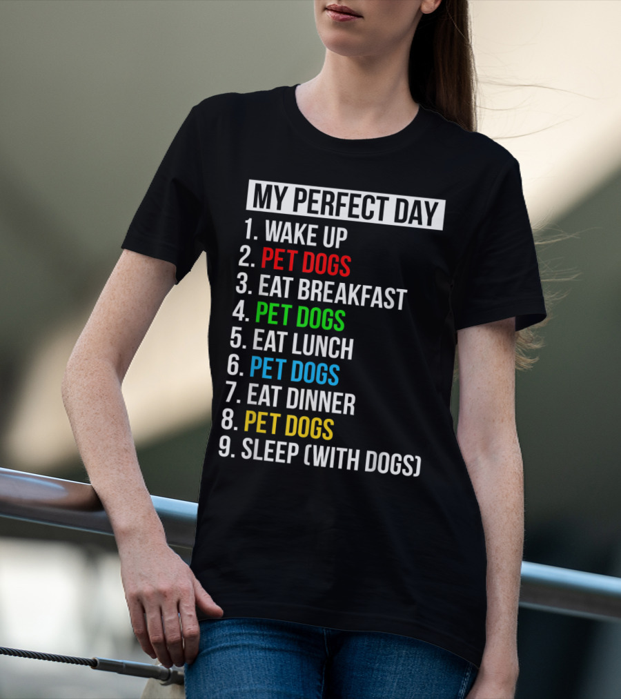 My Perfect Day Wake Up Pet Dogs Eat Breakfast Pet Dogs Eat Lunch Pet Dogs Eat Dinner Pet Dogs Sleep With Dogs T-Shirt