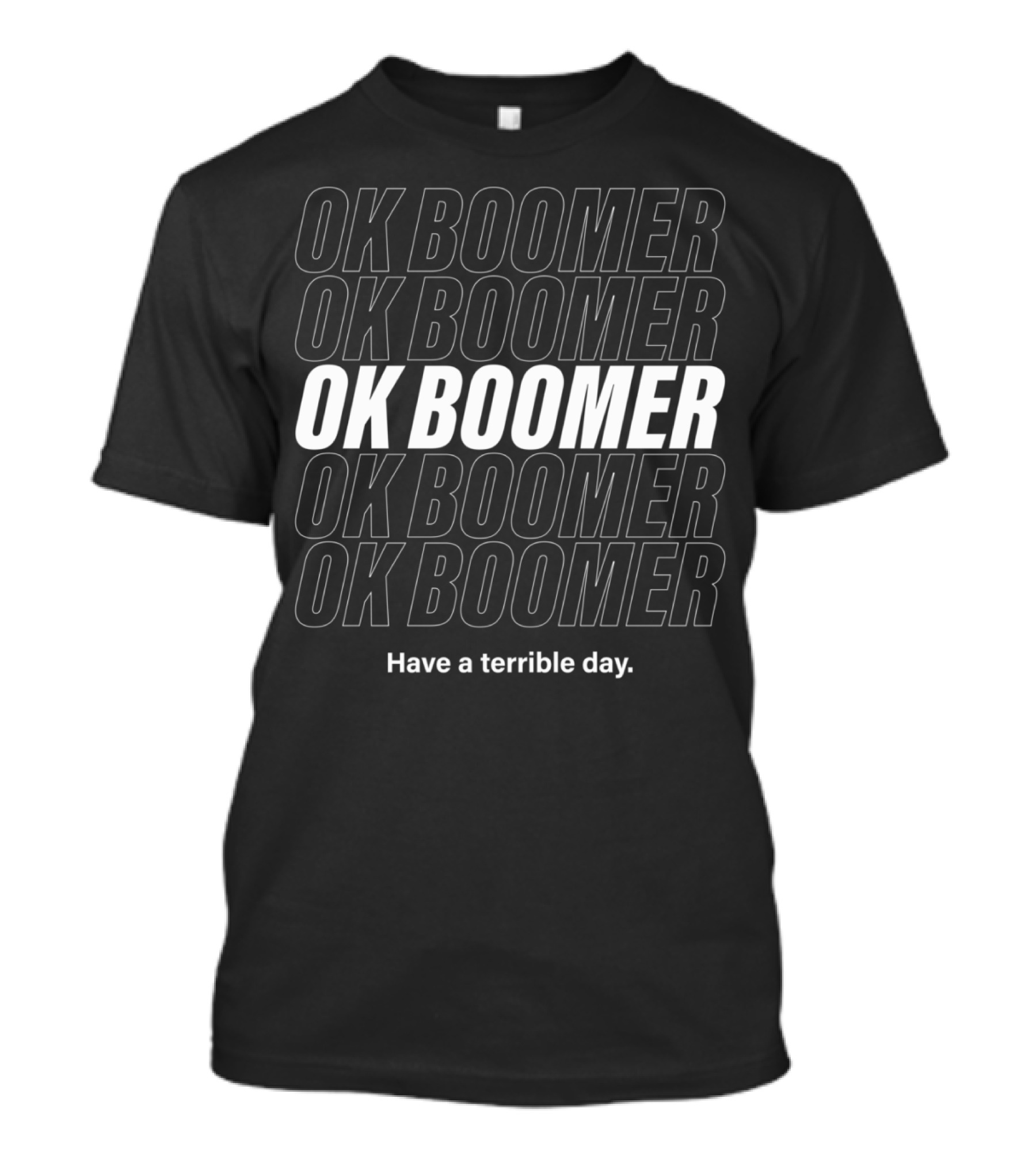 Ok Boomer Ok Boomer Ok Boomer Ok Boomer Ok Boomer Have A Terrible Day T-Shirt