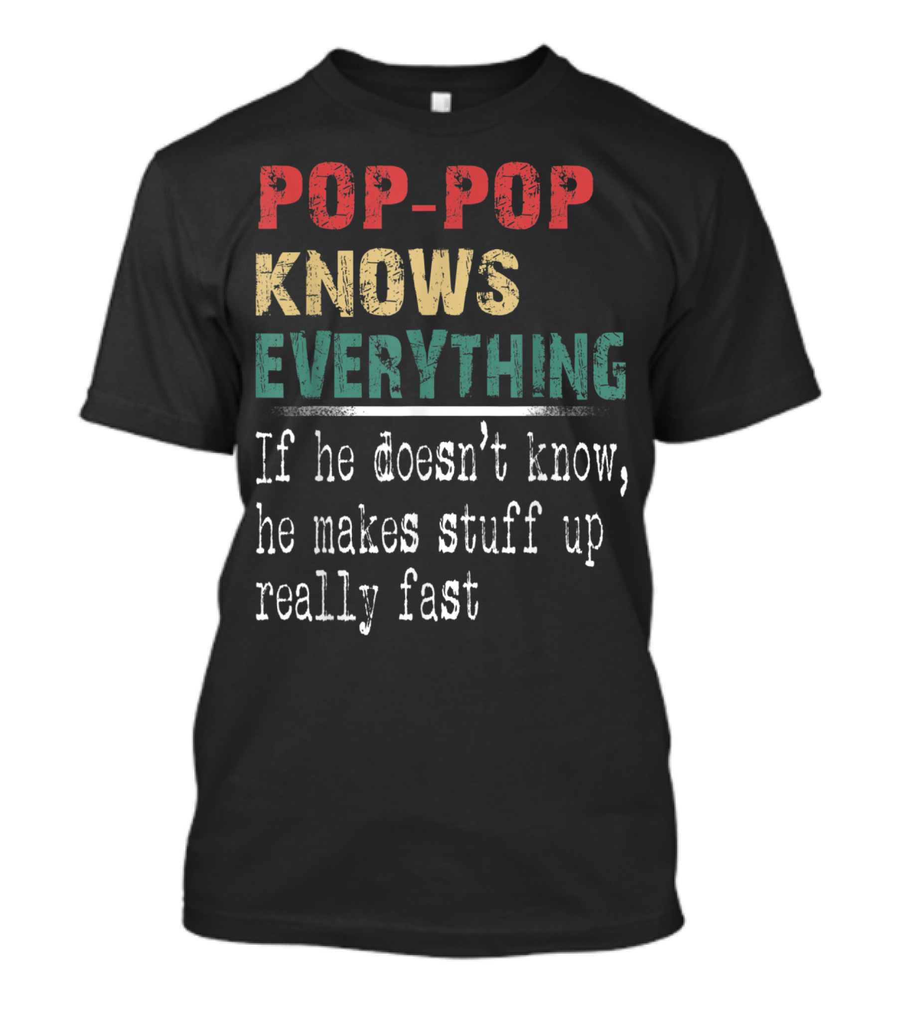 Pop-Pop Knows Everything If He Doesn't Know He Makes Stuff Up Really Fast T-Shirt