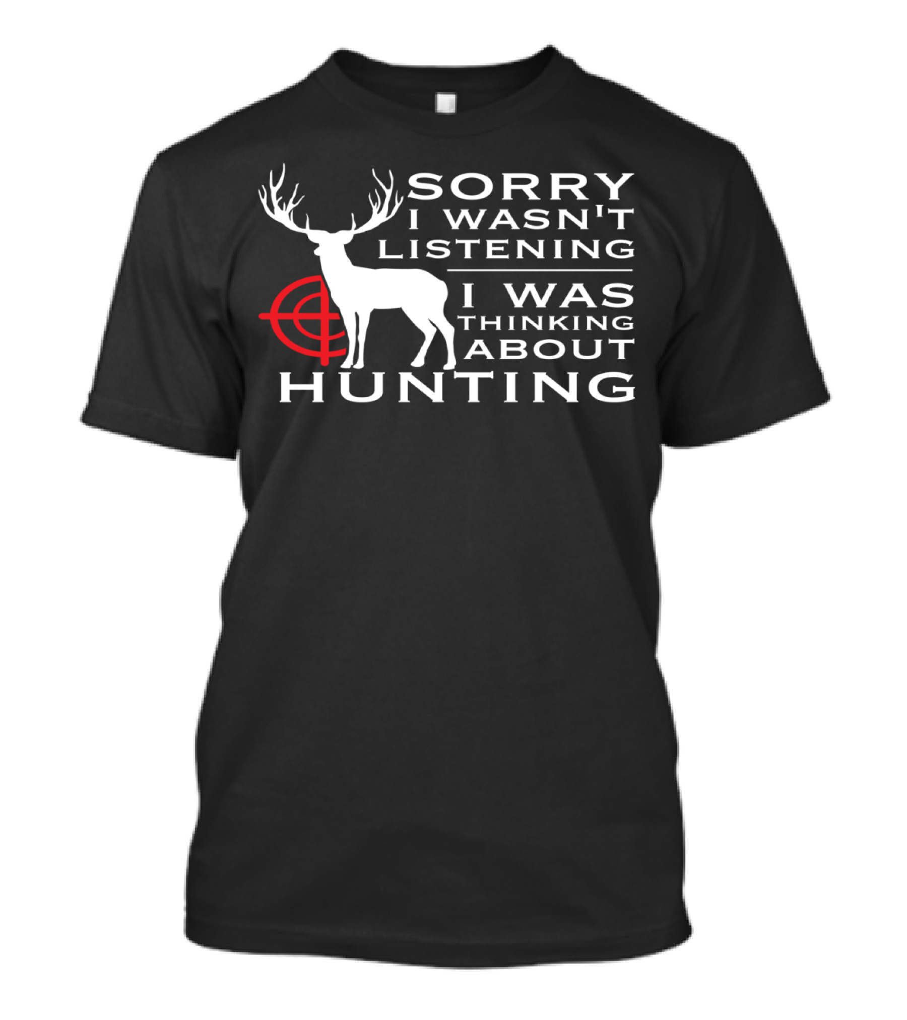 Sorry I Wasn't Listening I Was Thinking About Hunting Deer Target T-Shirt