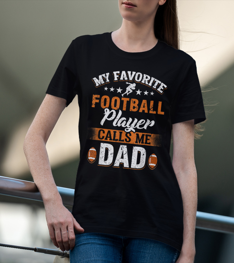 My Favorite Football Player Calls Me Dad Father Football Dad Fathers Day T-Shirt