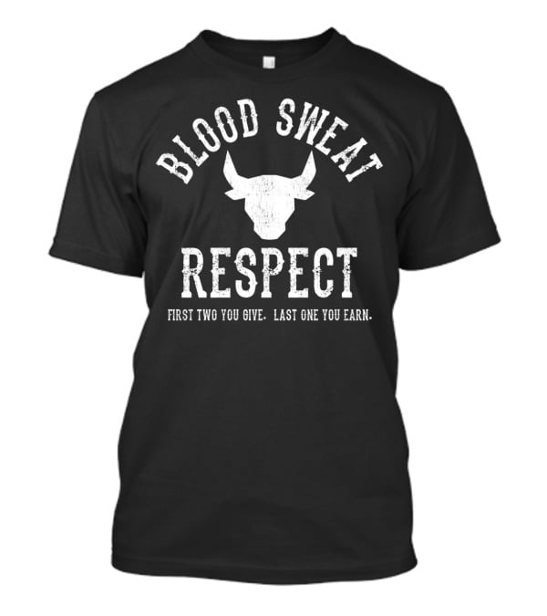 Blood Sweat Respect First Two You Give Last One You Earn Bull T-Shirt