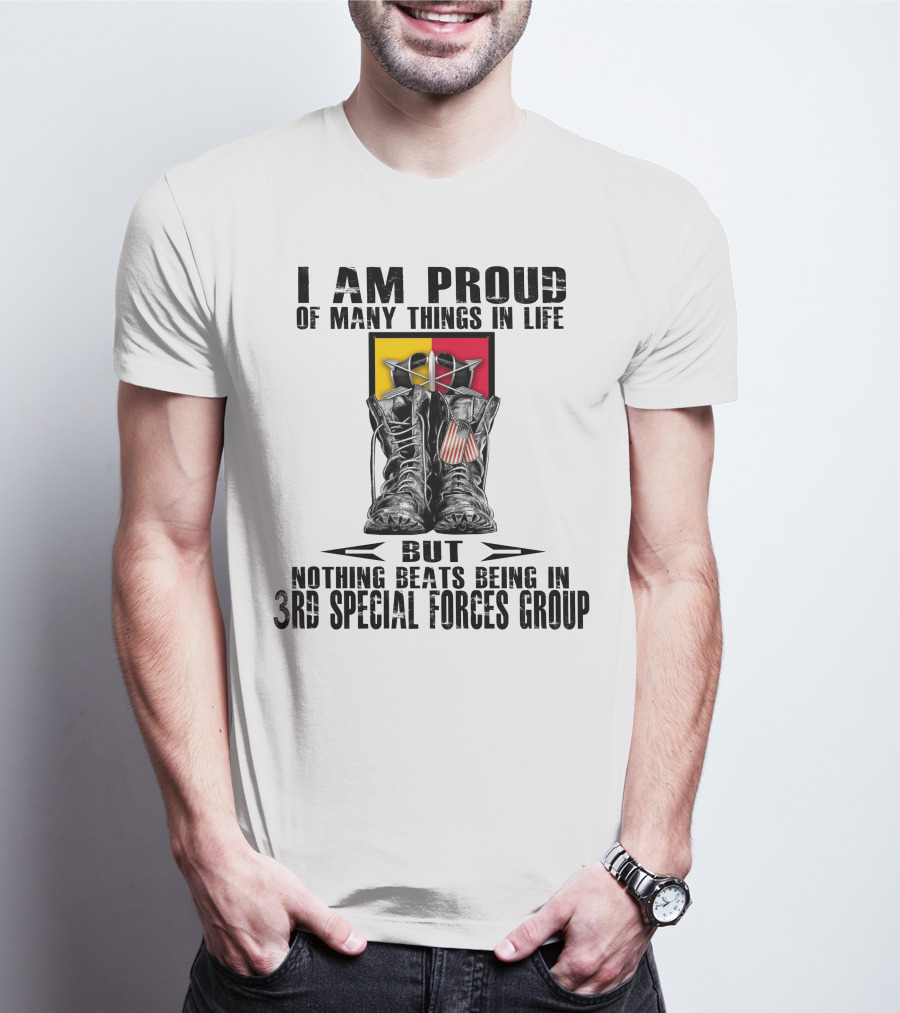 I Am Proud Of Many Things In Life But Nothing Beats Being In 3Rd Special Forces Group T-Shirt