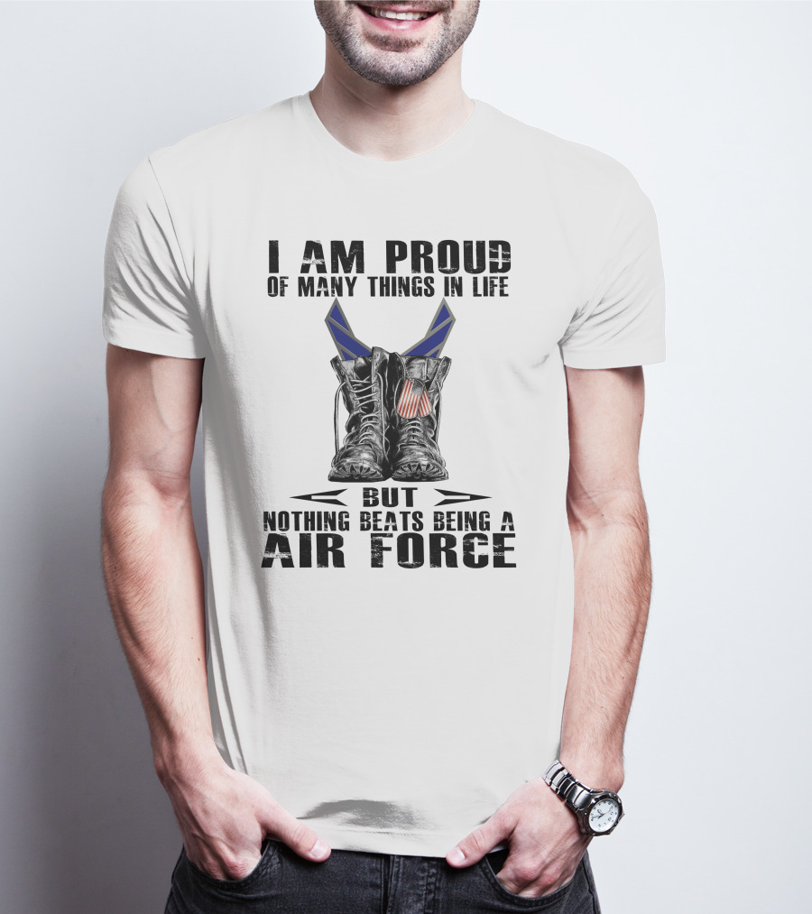 I Am Proud Of Many Things In Life But Nothing Beats Being Air Force T-Shirt