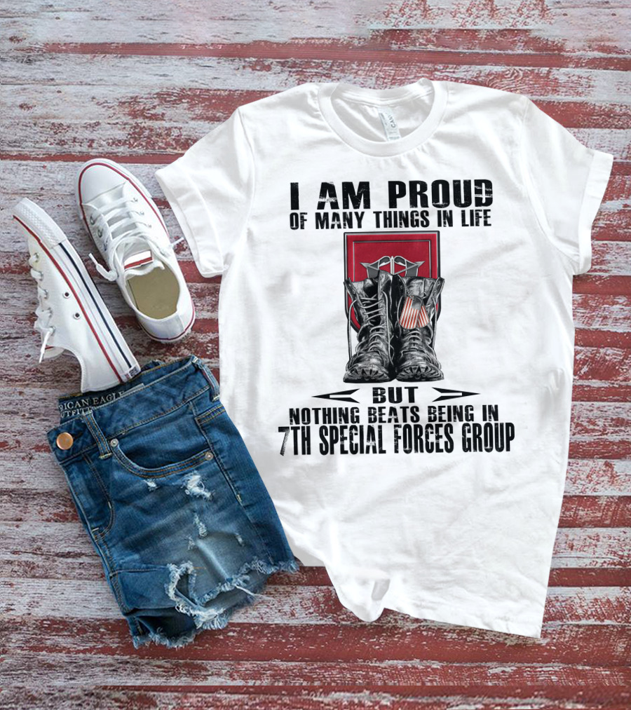I Am Proud Of Many Things In Life But Nothing Beats Being In 7Th Special Forces Group T-Shirt