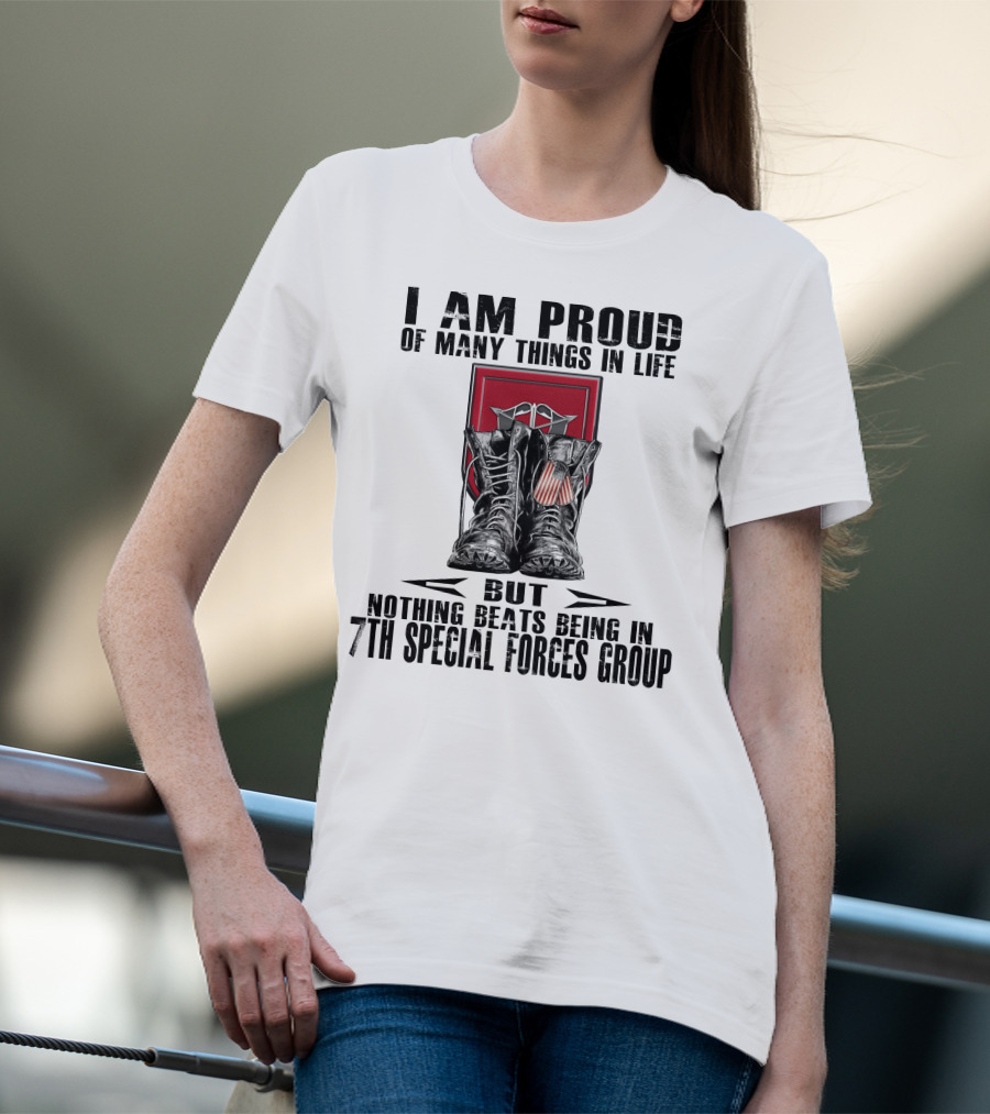 I Am Proud Of Many Things In Life But Nothing Beats Being In 7Th Special Forces Group T-Shirt