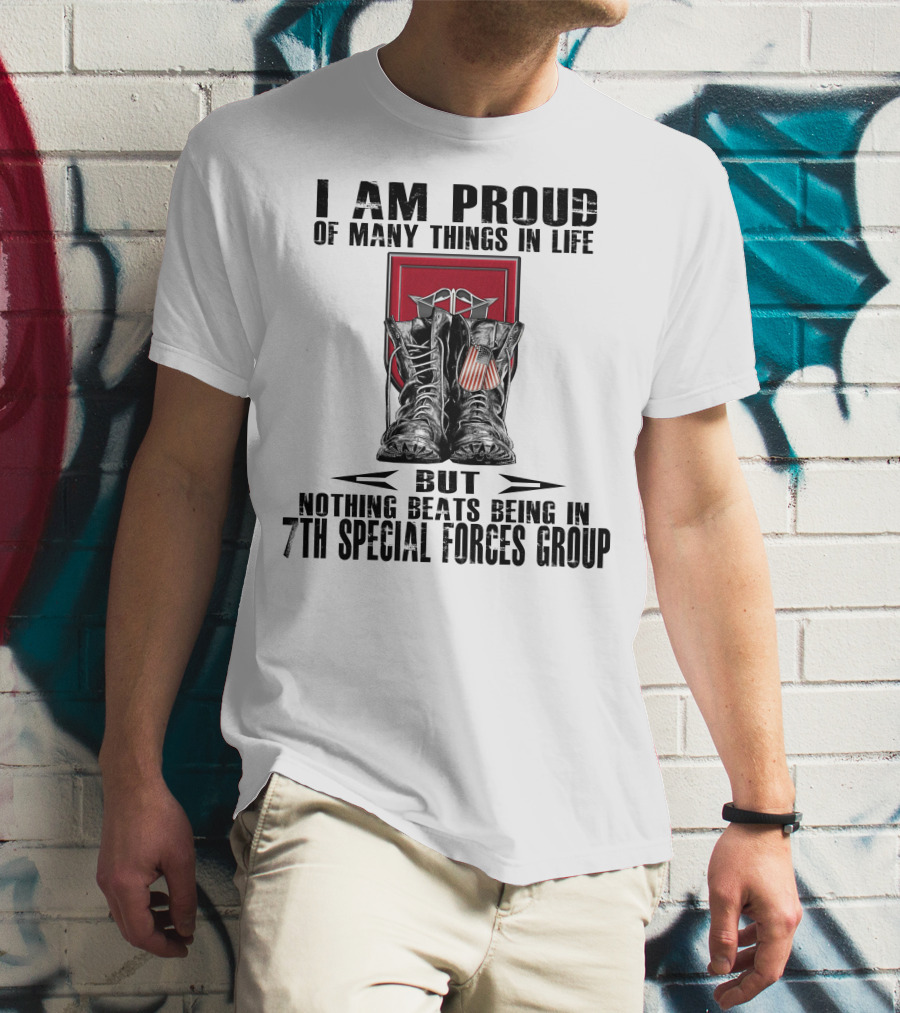 I Am Proud Of Many Things In Life But Nothing Beats Being In 7Th Special Forces Group T-Shirt