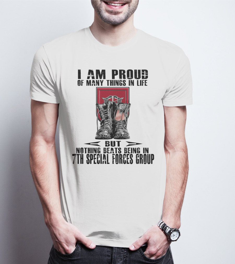 I Am Proud Of Many Things In Life But Nothing Beats Being In 7Th Special Forces Group T-Shirt