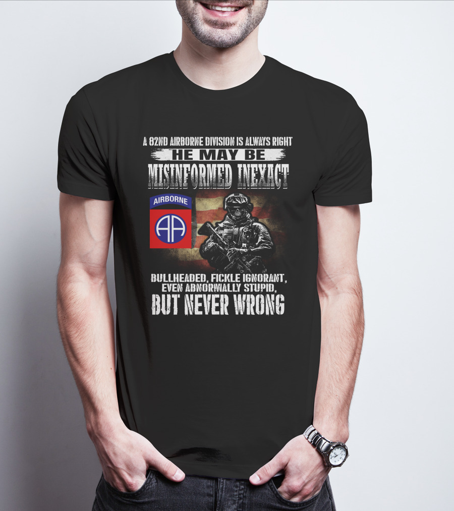 A 82Nd Airborne Division Is Always Right He May Be Misinformed Inexact But Never Wrong T-Shirt
