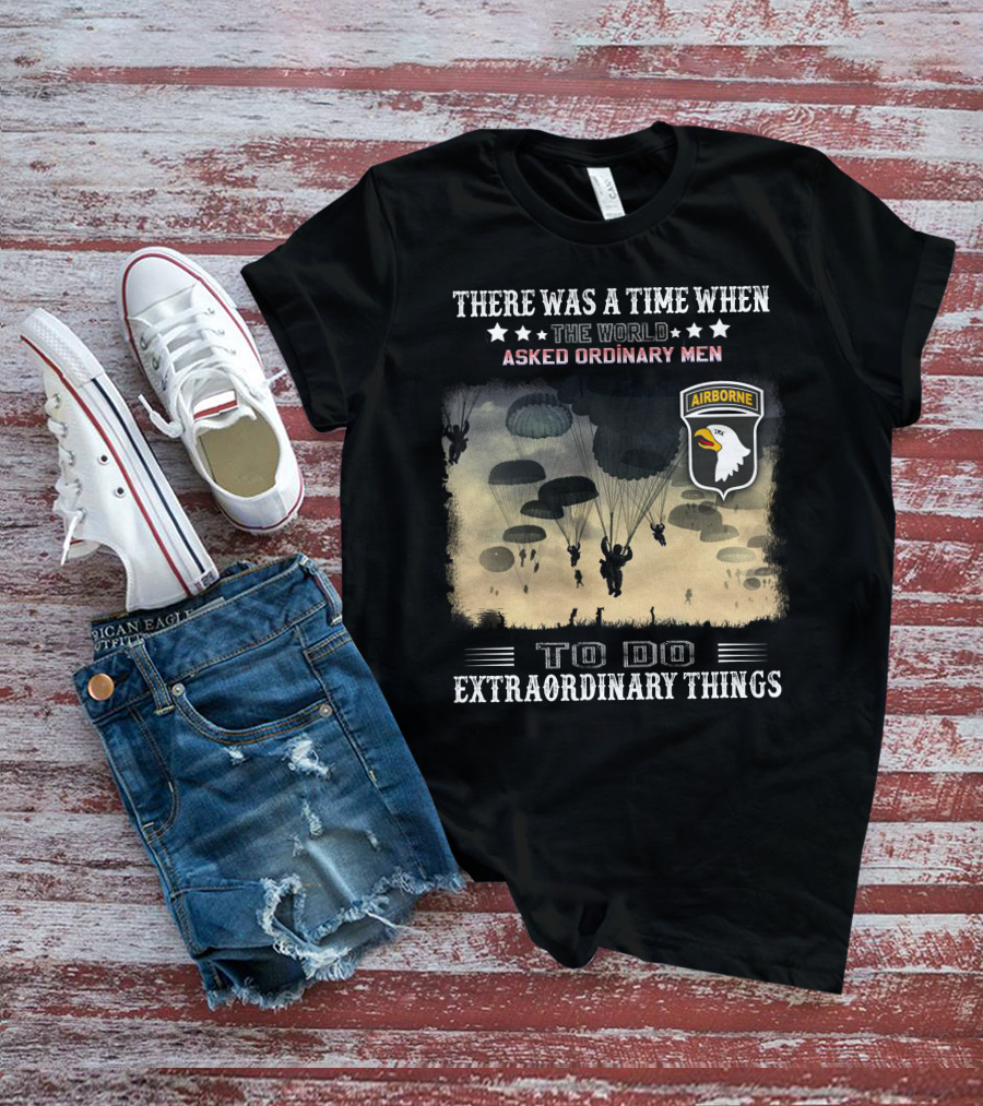 There Was A Time When The World Asked Ordinary Men To Do Extraordinary Things Airborne T-Shirt